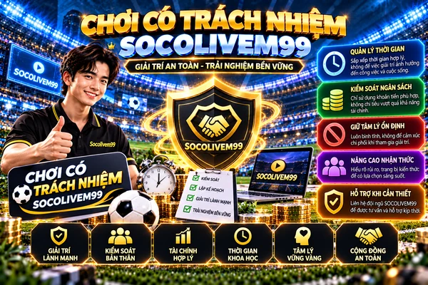 Chơi có trách nhiệm tại SocoliveM99 với quản lý thời gian, ngân sách và kiểm soát bản thân