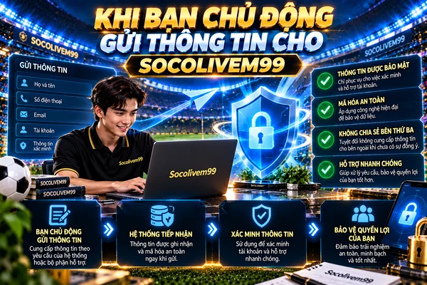 Khi bạn chủ động gửi thông tin cho SocoliveM99 và cách dữ liệu được bảo mật Khi bạn chủ động gửi thông tin cho SocoliveM99 và cách dữ liệu được bảo mật