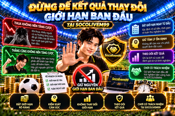 Đừng để kết quả thay đổi giới hạn ban đầu, duy trì ngân sách và kiểm soát cảm xúc khi tham gia